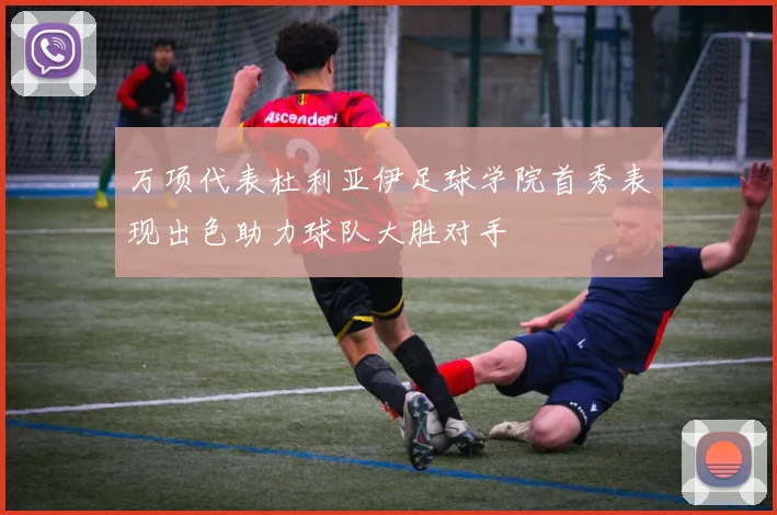 万项代表杜利亚伊足球学院首秀表现出色助力球队大胜对手